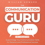 The Communication Guru 3-in-1 Collection: Supercharge Your Communication Skills for Personal and Professional Success