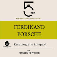 Ferdinand Porsche: Kurzbiografie kompakt: 5 Minuten: Schneller hören - mehr wissen!
