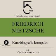 Friedrich Nietzsche: Kurzbiografie kompakt: 5 Minuten: Schneller hören - mehr wissen!