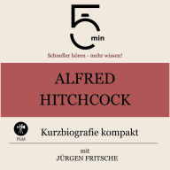 Alfred Hitchcock: Kurzbiografie kompakt: 5 Minuten: Schneller hören - mehr wissen!
