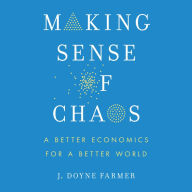 Making Sense of Chaos: A Better Economics for a Better World