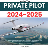 Master your Private Pilot Checkride 2024-2025: Guide to Passing the FAA Exam with Confidence. Includes Expert Tips, Proven Strategies, and Practice Tests with Detailed Questions and Answers