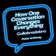 How One Conversation Changes Everything: Collabradabra The Magic Of Collaborative Conversations (Abridged)