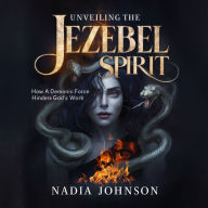 Unveiling The Jezebel Spirit: How a Demonic Force Hinders God's Work