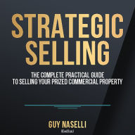 Strategic Selling: The complete practical guide to selling your prized commercial property