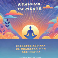 Renueva Tu Mente: Estrategias para el Bienestar y la Resiliencia