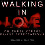 Walking In Love: Cultural Versus Divine Expectations