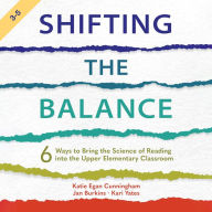 Shifting the Balance, Grades 3-5: 6 Ways to Bring the Science of Reading into the Upper Elementary Classroom