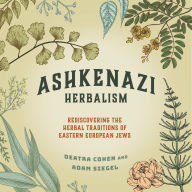 Ashkenazi Herbalism: Rediscovering the Herbal Traditions of Eastern European Jews