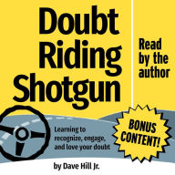 Doubt Riding Shotgun: Learning to recognize, engage, and love your doubt