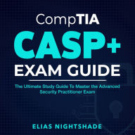 CompTIA CASP+ Exam Guide: Master the CompTIA Advanced Security Practitioner Exam with Confidence on Your First Attempt Over 200 Expert-Verified Questions & Detailed Answer Explanations.