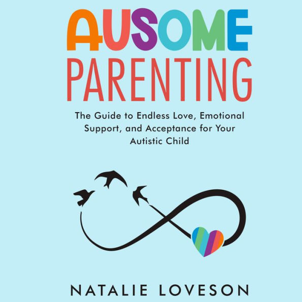 Ausome Parenting: The Guide to Endless Love, Emotional Support, and Acceptance for Your Autistic Child