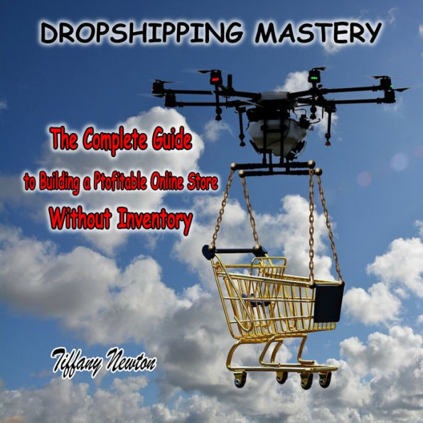 DROPSHIPPING MASTERY: The Complete Guide to Building a Profitable Online Store Without Inventory