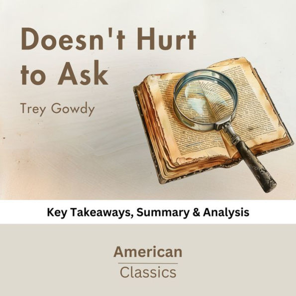 Doesn't Hurt to Ask by Trey Gowdy: key Takeaways, Summary & Analysis