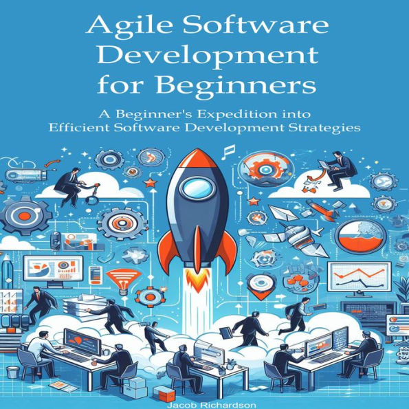 Agile Software Development for Beginners: A Beginner's Expedition into Efficient Software Development Strategies