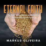 Eternal Faith: My True Story About Addictions, Redemption, and Faith