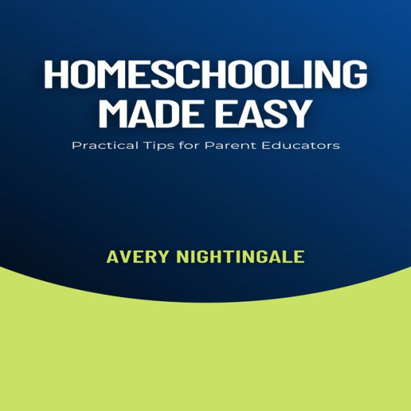 Homeschooling Made Easy: Practical Tips for Parent Educators