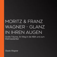 Moritz & Franz Wagner - Glanz in ihren Augen: Große Träume, ihr Weg in die NBA und zum Weltmeistertitel