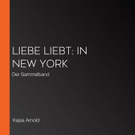 Liebe liebt: In New York: Der Sammelband
