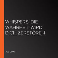 WHISPERS. Die Wahrheit wird dich zerstören (Abridged)