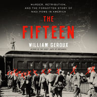 The Fifteen: Murder, Retribution, and the Forgotten Story of Nazi POWs in America