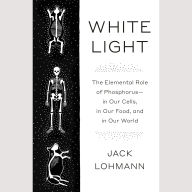 White Light: The Elemental Role of Phosphorus-in Our Cells, in Our Food, and in Our World