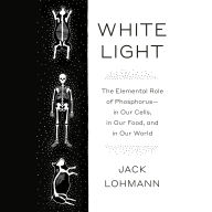 White Light: The Elemental Role of Phosphorus-in Our Cells, in Our Food, and in Our World