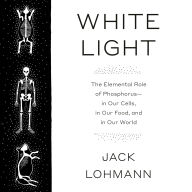 White Light: The Elemental Role of Phosphorus-in Our Cells, in Our Food, and in Our World