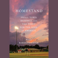 Homestand: Small Town Baseball and the Fight for the Soul of America