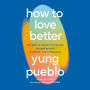 How to Love Better: The Path to Deeper Connection Through Growth, Kindness, and Compassion