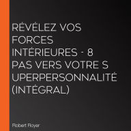 Révélez vos forces intérieures - 8 pas vers votre superpersonnalité (Intégral)