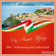 Elba - Verbannung und Leidenschaft - Un Amore Italiano: Italienische Liebesgeschichten