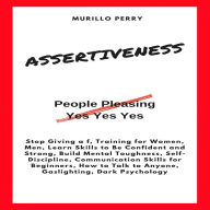 Assertiveness: Stop Giving a f, Training for Women, Men, Learn Skills to Be Confident and Strong, Build Mental Toughness, Self-Discipline, Communication Skills for Beginners, How to Talk to Anyone, Gaslighting, Dark Psychology