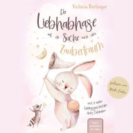 Lieblingsgeschichten übers Liebhaben - Der Liebhabhase auf der Suche nach dem Zaubertraum!: Das besondere Kinderbuch mit wunderschönen Vorlesegeschichten.