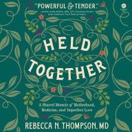 Held Together: A Shared Memoir of Motherhood, Medicine, and Imperfect Love