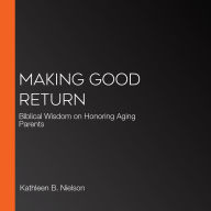 Making Good Return: Biblical Wisdom on Honoring Aging Parents