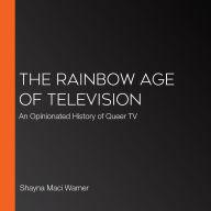 The Rainbow Age of Television: An Opinionated History of Queer TV