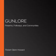 Gunlore: Firearms, Folkways, and Communities