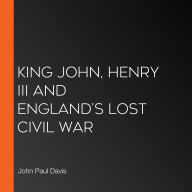 King John, Henry III and England's Lost Civil War