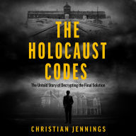 The Holocaust Codes: The Untold Story of Decrypting the Final Solution