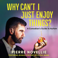 Why Can't I Just Enjoy Things?: A Comedian's Guide to Autism