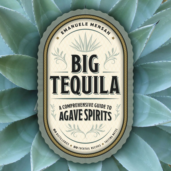 Big Tequila: A Comprehensive Guide to Agave Spirits