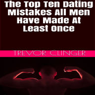 The Top Ten Dating Mistakes All Men Have Made At Least Once