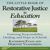 The Little Book of Restorative Justice in Education: Fostering Responsibility, Healing, and Hope in Schools