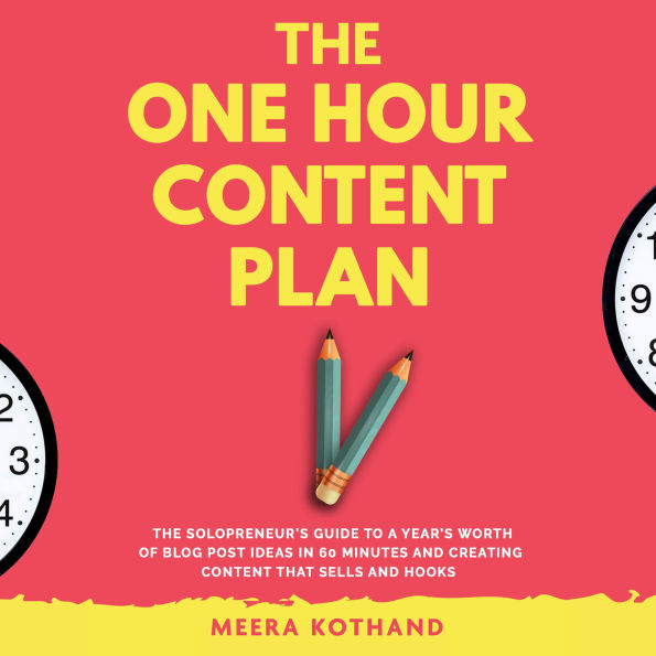 The One Hour Content Plan: The Solopreneur's Guide to a Year's Worth of Blog Post Ideas in 60 Minutes and Creating Content That Hooks and Sells