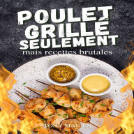 Poulet Grillé Seulement, Mais Recettes Brutales