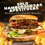 Sólo Hamburqueseas Apetitosas - Recetas A La Parrilla Brutales