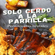 Sólo Cerdo a la Parrilla: Pero recetas brutales