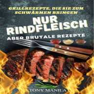 Grillrezepte, die Sie zum Schwärmen bringen: Nur Rindfleisch, aber brutale Rezepte