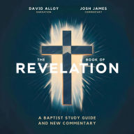 The Book of Revelation: A Baptist Study Guide and Commentary: In-Depth Analysis and Walkthrough from a Baptist Perspective